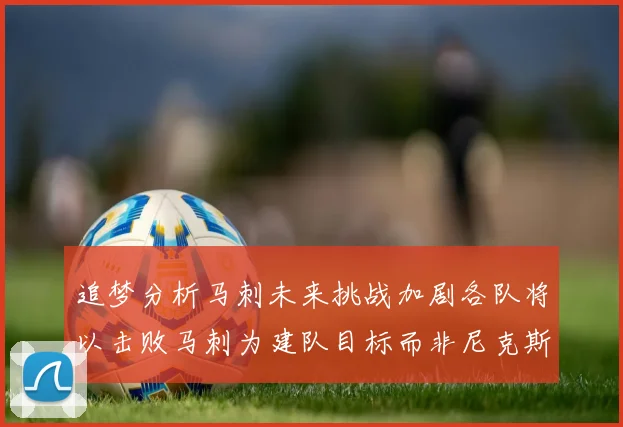 追梦分析马刺未来挑战加剧各队将以击败马刺为建队目标而非尼克斯